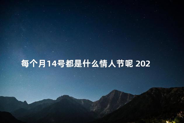 每个月14号都是什么情人节呢 2020年情人节是几月几号